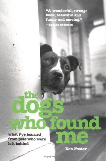The Dogs Who Found Me: What I've Learned From Pets Who Were Left Behind front cover by Ken Foster, ISBN: 1592287492