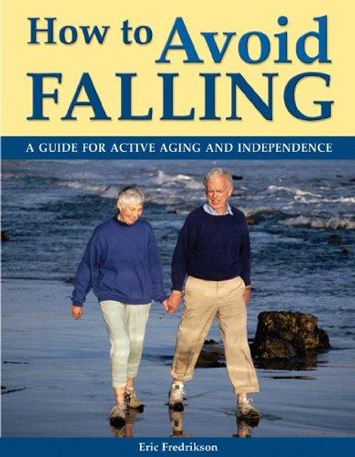 How to Avoid Falling: A Guide for Active Aging and Independence front cover by Eric Fredrikson, ISBN: 1554070155