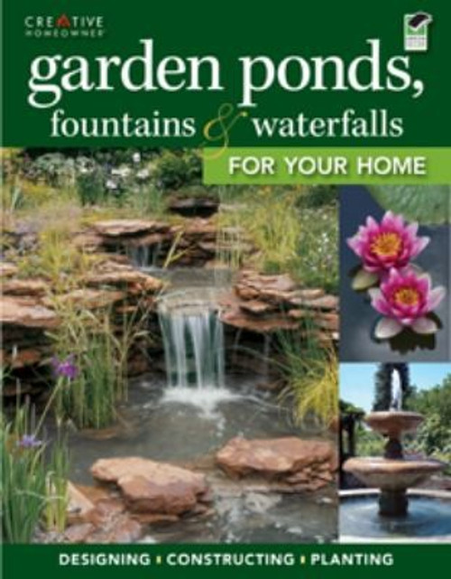 Garden Ponds, Fountains & Waterfalls for Your Home: Designing, Constructing, Planting (Creative Homeowner) Step-by-Step Sequences & Over 400 Photos to Landscape Your Garden with Water, Plants, & Fish front cover by Editors of Creative Homeowner,Landscaping,Kathleen Fisher, ISBN: 1580115063