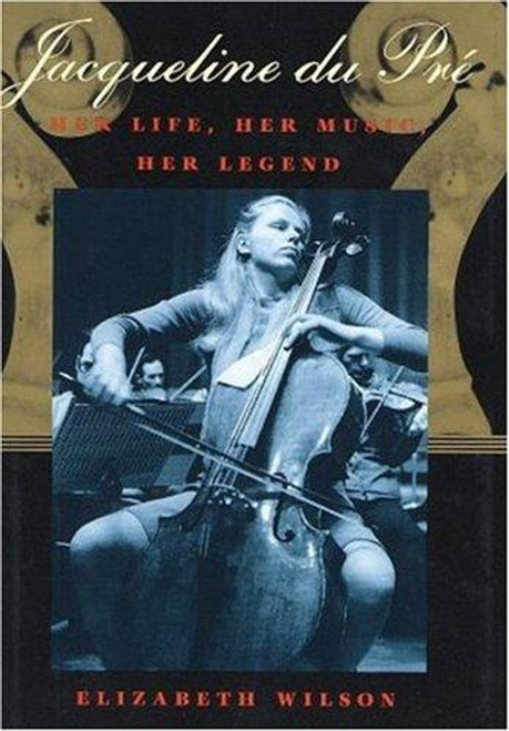Jacqueline Du Pre: Her Life, Her Music, Her Legend front cover by Elizabeth Wilson, ISBN: 155970490X