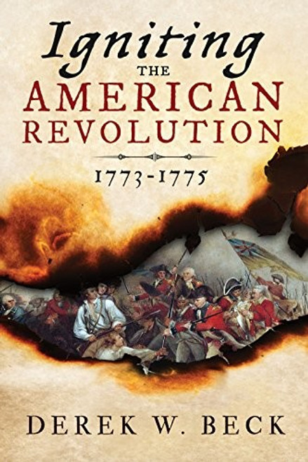 Igniting the American Revolution: 1773-1775 front cover by Derek W. Beck, ISBN: 1492631329