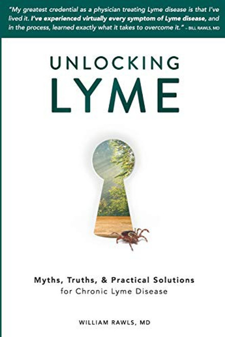 Unlocking Lyme: Myths, Truths, and Practical Solutions for Chronic Lyme Disease front cover by William Rawls MD, ISBN: 0982322526