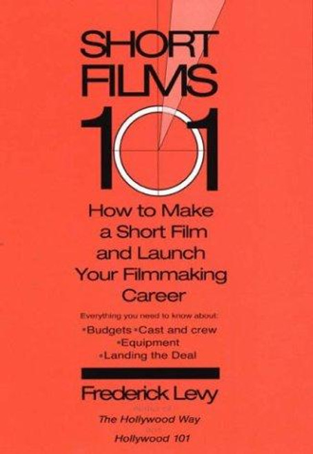 Short Films 101: How to Make a Short and Launch Your Filmmaking Career front cover by Frederick Levy, ISBN: 0399529497