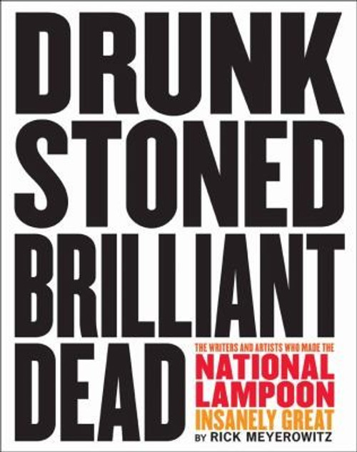 Drunk Stoned Brilliant Dead: The Writers and Artists Who Made the National Lampoon Insanely Great front cover by Rick Meyerowitz, ISBN: 0810988488