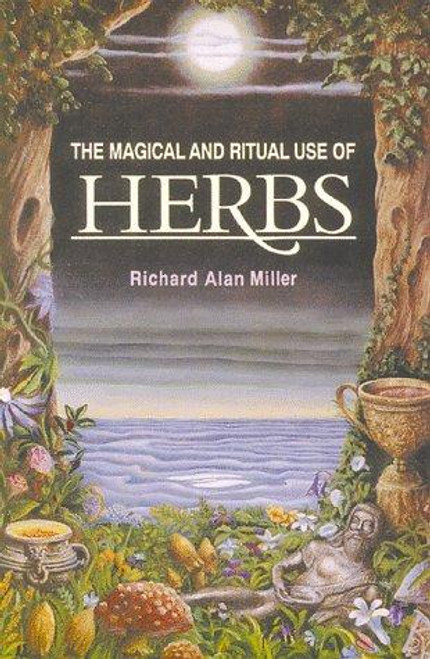 The Magical and Ritual Use of Herbs front cover by Richard Alan Miller, ISBN: 0892814012