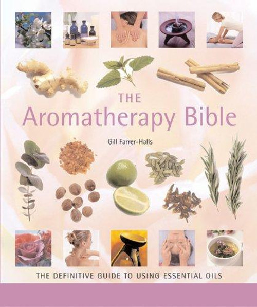 The Aromatherapy Bible: The Definitive Guide to Using Essential Oils (Volume 3) (Mind Body Spirit Bibles) front cover by Gill Farrer-Halls, ISBN: 1402730063