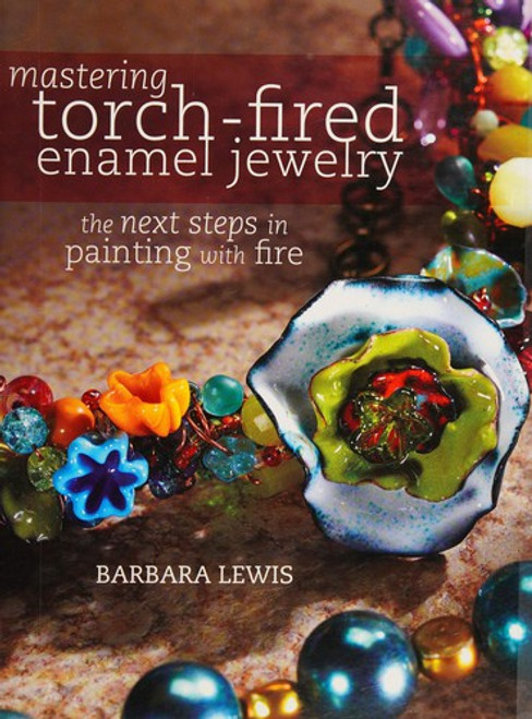 Mastering Torch-Fired Enamel Jewelry: The Next Steps in Painting with Fire by... front cover by Barbara Lewis, ISBN: 1440311749