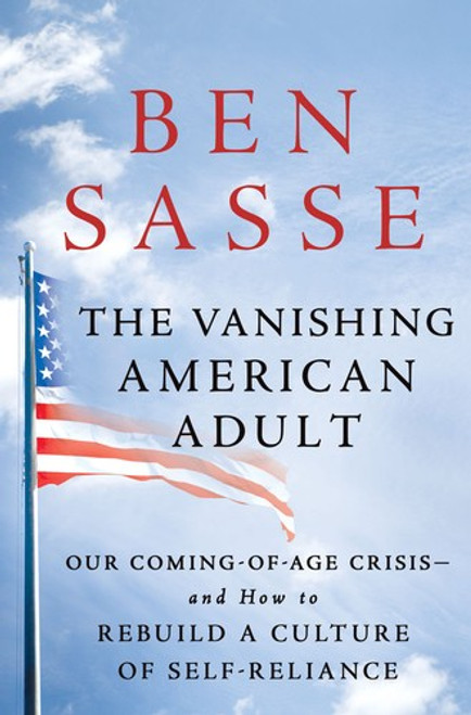 The Vanishing American Adult: Our Coming-of-Age Crisis and How to Rebuild the Virtuous Republic front cover by Ben Sasse, ISBN: 1250114403
