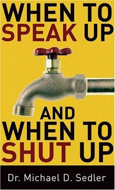 When to Speak Up and When To Shut Up front cover by Dr. Michael D. Sedler, ISBN: 0800787420