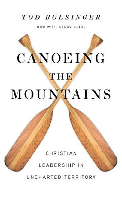 Canoeing the Mountains: Christian Leadership in Uncharted Territory front cover by Tod Bolsinger, ISBN: 0830841474