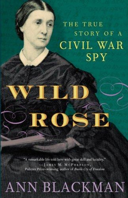 Wild Rose: The True Story of a Civil War Spy front cover by Ann Blackman, ISBN: 0812970454
