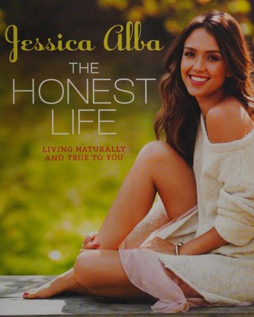 The Honest Life: Living Naturally and True to You front cover by Jessica Alba, ISBN: 1609619110
