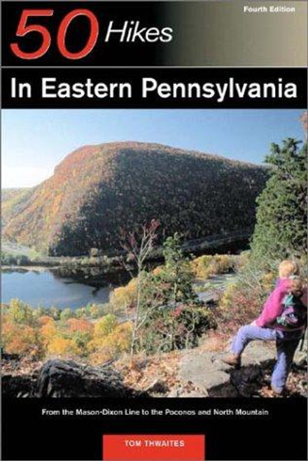 50 Hikes in Eastern Pennsylvania: From the Mason-Dixon Line to the Poconos and North Mountain, Fourth Edition front cover by Tom Thwaites, ISBN: 0881505919