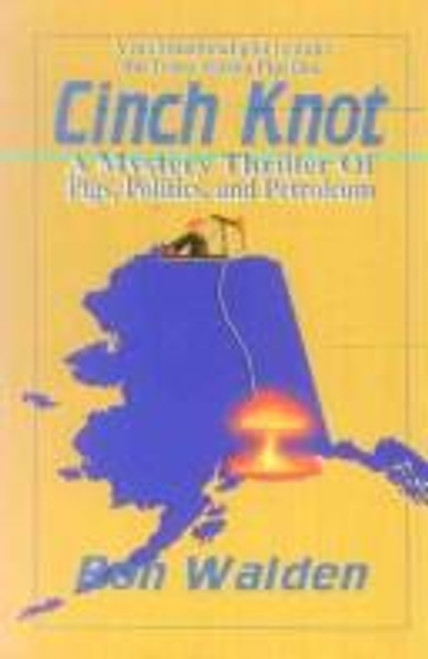 Cinch Knot: Pigs, politics, and Petroleum. The Multinational Plot to Nuke the Trans Alaska Pipeline front cover by Ron Walden, ISBN: 1888125047