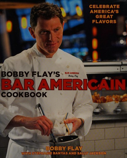 Bobby Flay's Bar Americain Cookbook: Celebrate America's Great Flavors front cover by Bobby Flay,Stephanie Banyas,Sally Jackson, ISBN: 0307461386