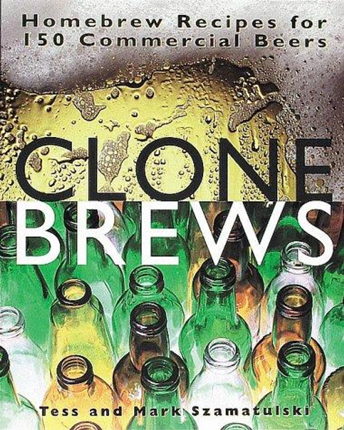 Clone Brews: Homebrew Recipes for 150 Commercial Beers front cover by Tess Szamatulski, Mark Szamatulski, ISBN: 1580170773