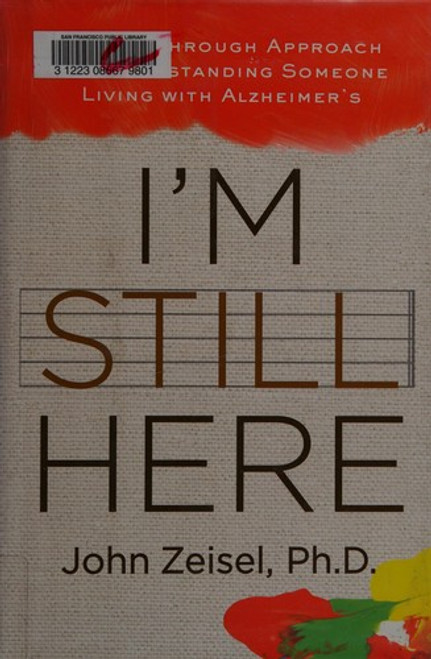 I'm Still Here: A Breakthrough Approach to Understanding Someone Living with Alzheimer's front cover by John Zeisel, ISBN: 1583333355