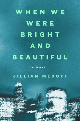 When We Were Bright and Beautiful: A Novel front cover by Jillian Medoff, ISBN: 0063142023