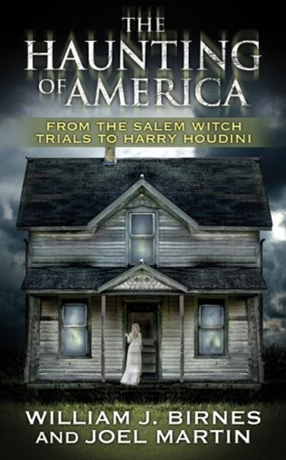 The Haunting of America: From the Salem Witch Trials to Harry Houdini front cover by Joel Martin,William J. Birnes, ISBN: 0765352532