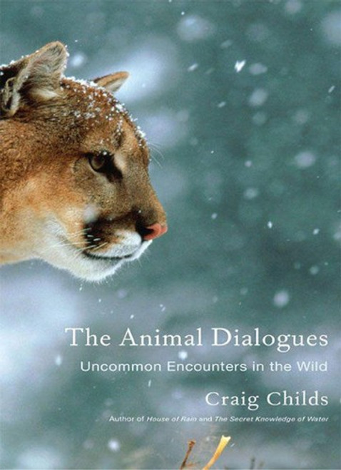 The Animal Dialogues: Uncommon Encounters in the Wild front cover by Craig Childs, ISBN: 0316066478