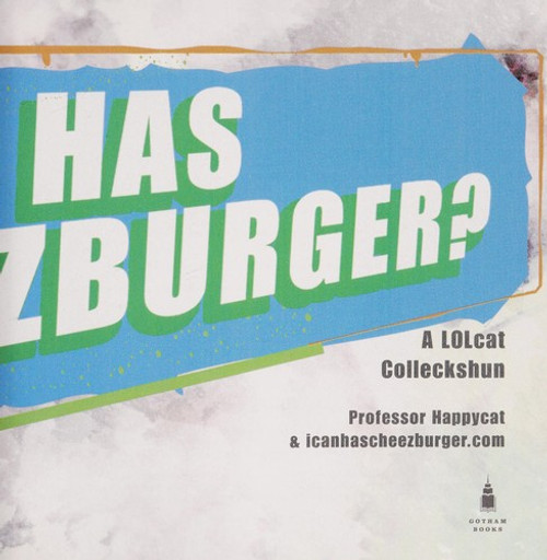 I Can Has Cheezburger?: a Lolcat Colleckshun front cover by Professor Happycat, Icanhascheezburger.Com, ISBN: 159240409X