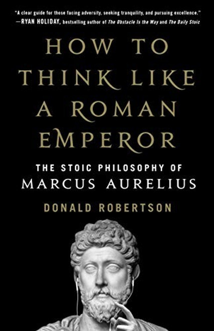 How to Think Like a Roman Emperor: The Stoic Philosophy of Marcus Aurelius front cover by Robertson, Donald, ISBN: 1250196620