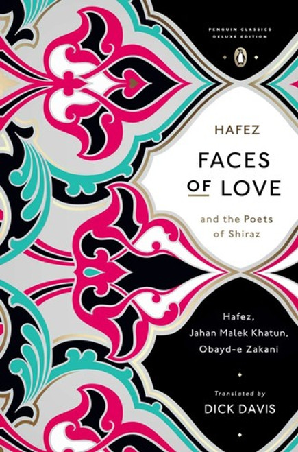 Faces of Love: Hafez and the Poets of Shiraz (Penguin Classics Deluxe Edition) front cover by Hafez,Jahan Malek Khatun,Obayd-e Zakani, ISBN: 0143107283