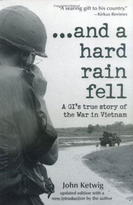 ...and a hard rain fell: A GI's True Story of the War in Vietnam front cover by John Ketwig, ISBN: 157071987X