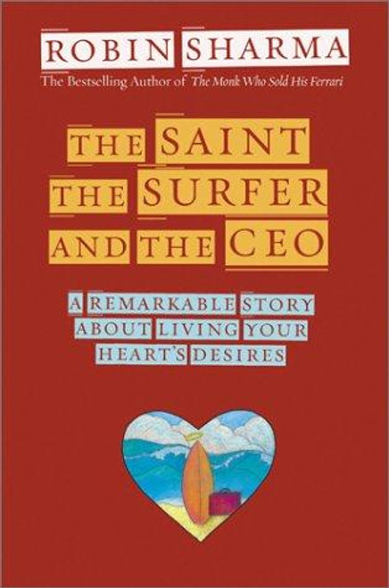 The Saint, the Surfer, and the CEO: A Remarkable Story About Living Your Hearts Desires front cover by Robin S. Sharma, ISBN: 140190016X