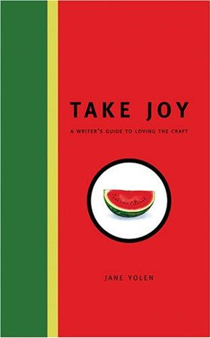 Take Joy: The Writers Guide To Loving The Craft front cover by Jane Yolen, ISBN: 1582973857