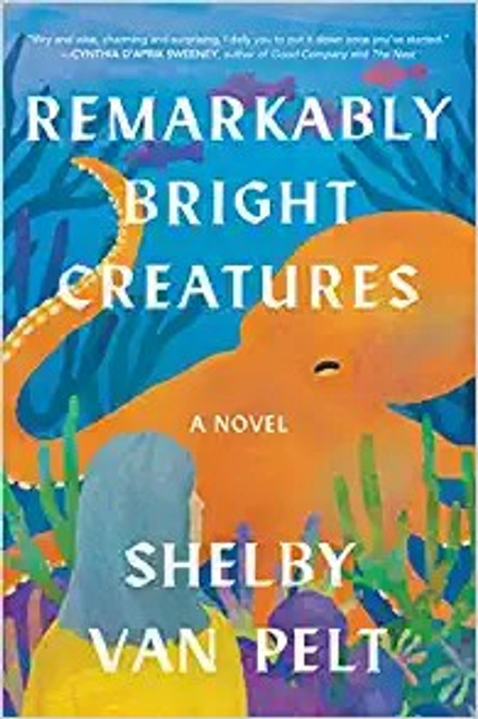 Remarkably Bright Creatures: A Jenna Bush Hager Book Club Pick front cover by Shelby Van Pelt, ISBN: 0063204150