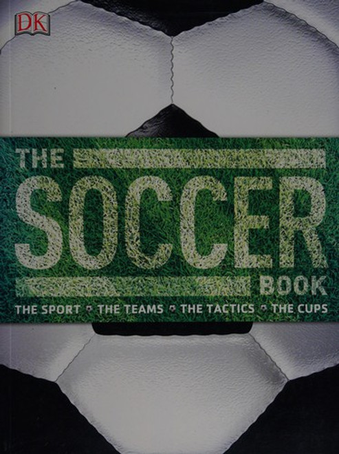The Soccer Book: The Sport, the Teams, the Tactics, the Cups front cover by DK, ISBN: 1465417494