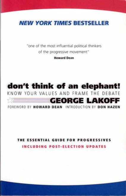 Don't Think of an Elephant: Know Your Values and Frame the Debate--The Essential Guide for Progressives front cover by George Lakoff, ISBN: 1931498717