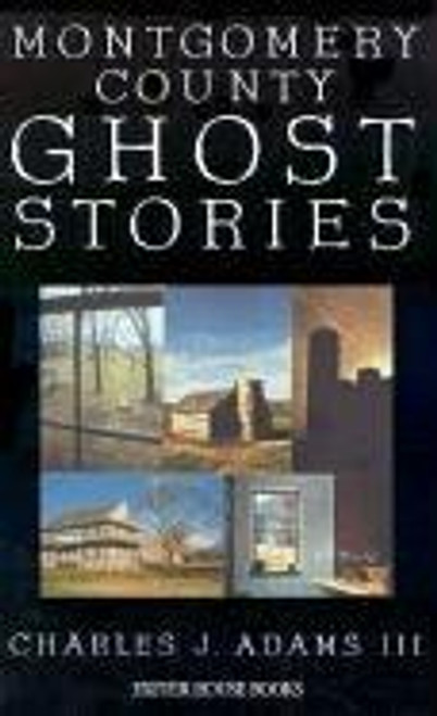 Montgomery County Ghost Stories front cover by Charles J. Adams III, ISBN: 1880683148