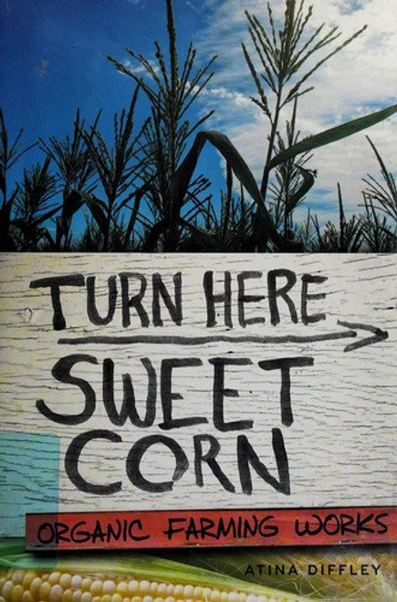 Turn Here Sweet Corn: Organic Farming Works (Fesler-Lampert Minnesota Heritage) front cover by Atina Diffley, ISBN: 0816677719