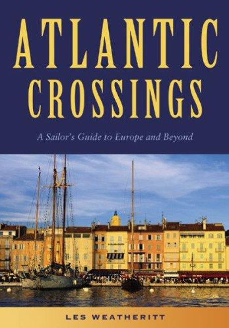 Atlantic Crossings: A Sailor's Guide to Europe and Beyond front cover by Les Weatheritt, ISBN: 1574092316