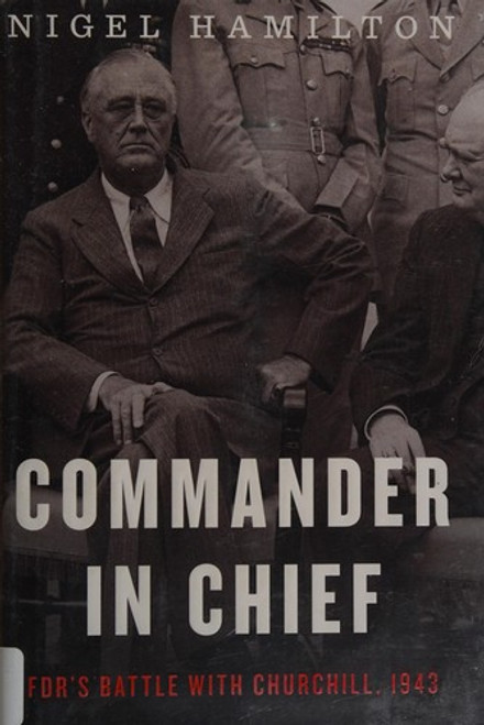 Commander in Chief: FDR's Battle with Churchill, 1943 (FDR at War) front cover by Nigel Hamilton, ISBN: 0544279115