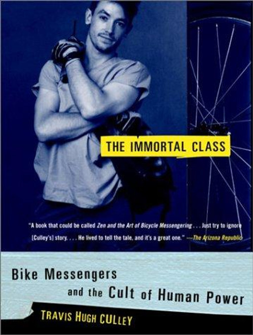 The Immortal Class: Bike Messengers and the Cult of Human Power front cover by Travis Hugh Hugh Culley, ISBN: 0375760245