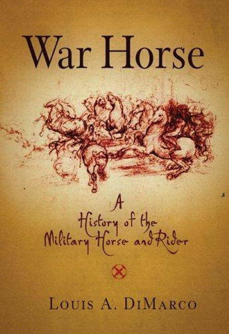 War Horse: A History of the Military Horse and Rider front cover by Louis A. DiMarco, ISBN: 1594160341