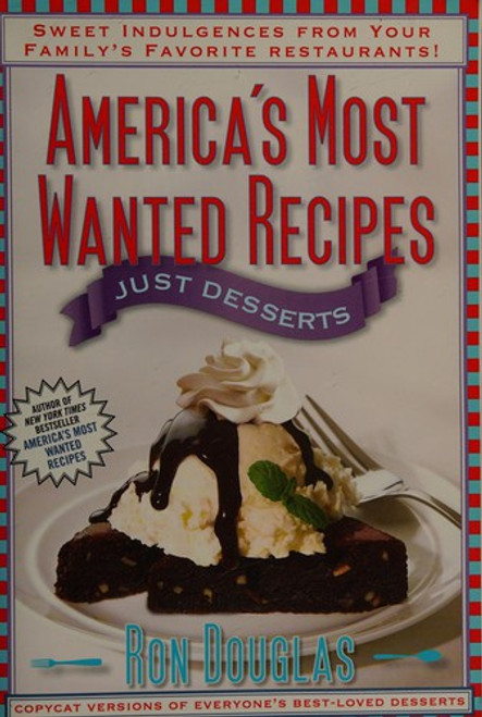 America's Most Wanted Recipes Just Desserts: Sweet Indulgences from Your Family's Favorite Restaurants (America's Most Wanted Recipes Series) front cover by Ron Douglas, ISBN: 1451623364