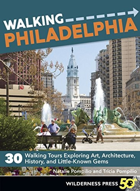 Walking Philadelphia: 30 Walking Tours Exploring Art, Architecture, History, and Little-Known Gems front cover by Natalie Pompilio, ISBN: 0899977286