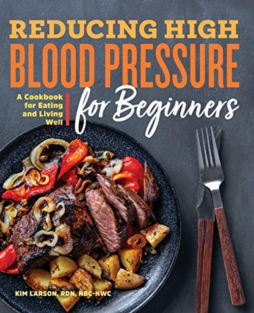 Reducing High Blood Pressure for Beginners: A Cookbook for Eating and Living Well front cover by Kim Larson, ISBN: 164152880X