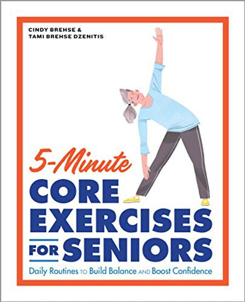 5-Minute Core Exercises for Seniors: Daily Routines to Build Balance and Boost Confidence front cover by Cindy Brehse,Tami Brehse Dzenitis, ISBN: 1648766560