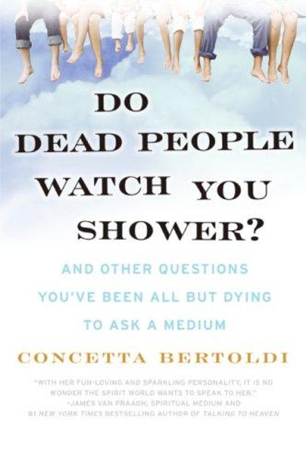 Do Dead People Watch You Shower?: and Other Questions You've Been All but Dying to Ask a Medium front cover by Concetta Bertoldi, ISBN: 0061351229