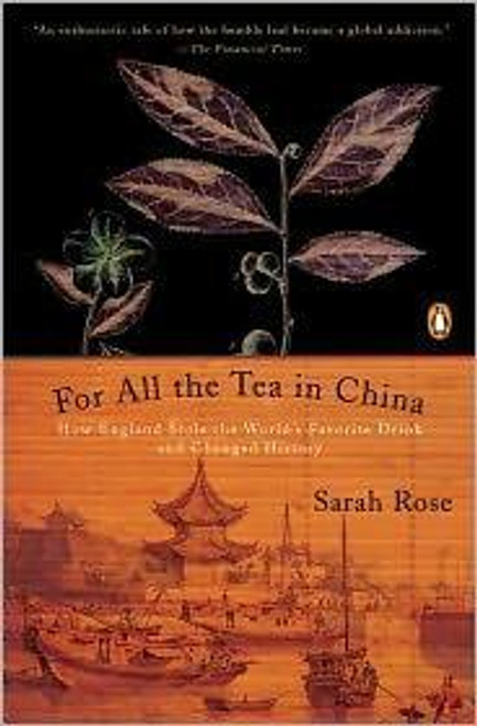 For All the Tea in China: How England Stole the World's Favorite Drink and Changed History front cover by Sarah Rose, ISBN: 0143118749