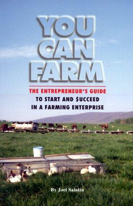 You Can Farm: the Entrepreneurs Guide to Start & Succeed In a Farming Enterprise front cover by Salatin, Joel, ISBN: 0963810928