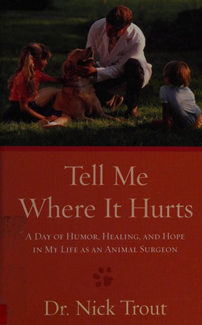 Tell Me Where It Hurts: A Day of Humor, Healing, and Hope in My Life As an Animal Surgeon (Thorndike Press Large Print Nonfiction Series) front cover by Nick Trout, ISBN: 1410406873