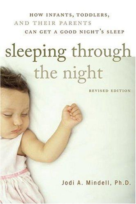 Sleeping Through the Night, Revised Edition: How Infants, Toddlers, and Their Parents Can Get a Good Night's Sleep front cover by Jodi A. Mindell, ISBN: 0060742569