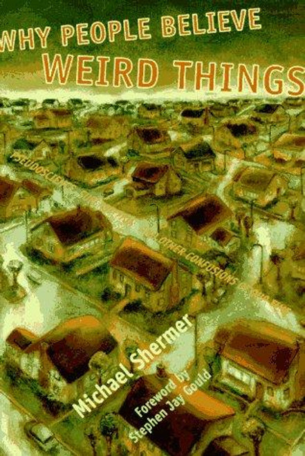 Why People Believe Weird Things: Pseudoscience, Superstition, and Other Confusions of Our Time front cover by Michael Shermer, ISBN: 0716730901