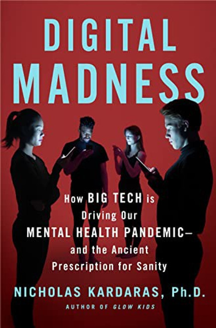 Digital Madness: How Social Media Is Driving Our Mental Health Crisis--and How to Restore Our Sanity front cover by Nicholas Kardaras, ISBN: 125027849X